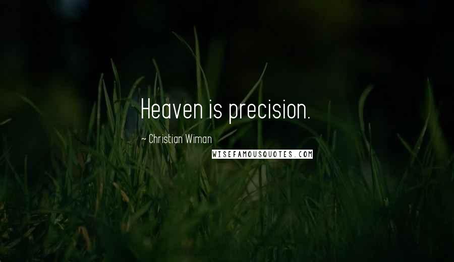 Christian Wiman Quotes: Heaven is precision.