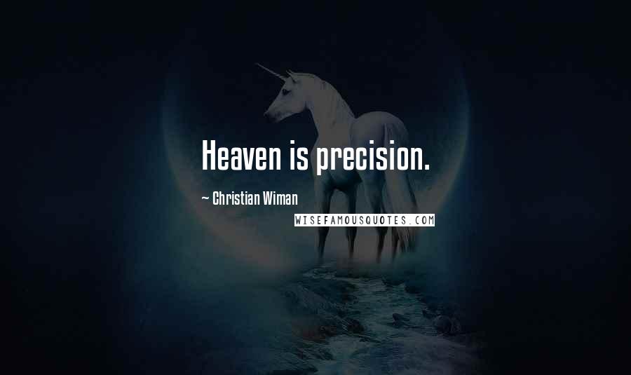 Christian Wiman Quotes: Heaven is precision.