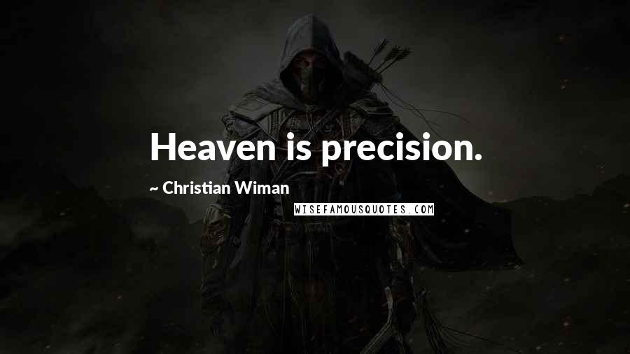 Christian Wiman Quotes: Heaven is precision.