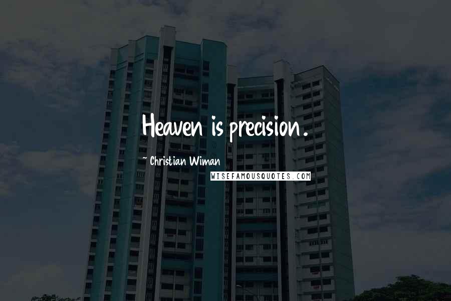 Christian Wiman Quotes: Heaven is precision.