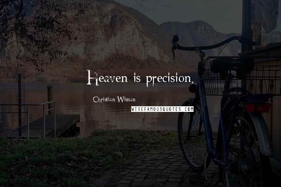 Christian Wiman Quotes: Heaven is precision.