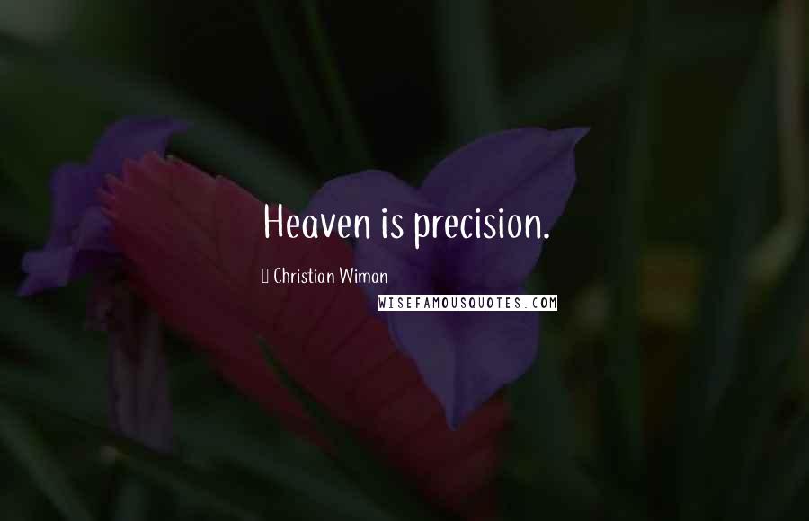 Christian Wiman Quotes: Heaven is precision.