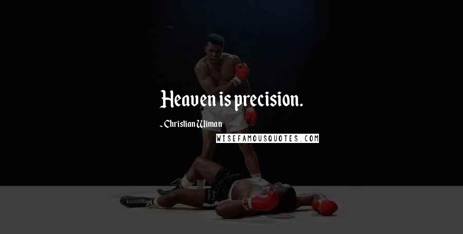 Christian Wiman Quotes: Heaven is precision.