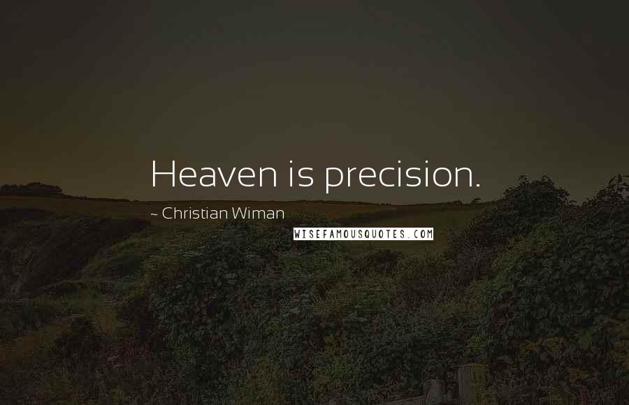 Christian Wiman Quotes: Heaven is precision.