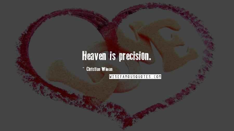 Christian Wiman Quotes: Heaven is precision.