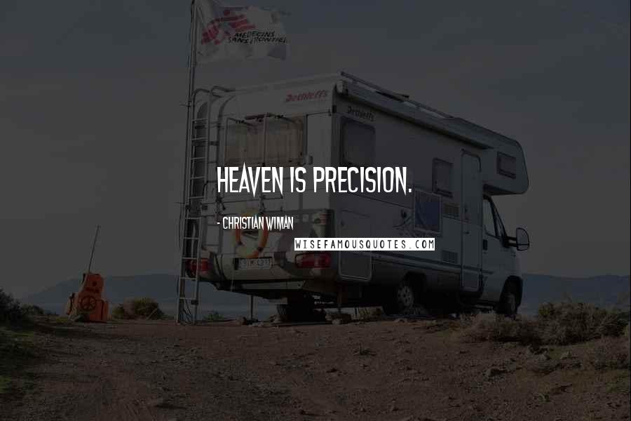 Christian Wiman Quotes: Heaven is precision.