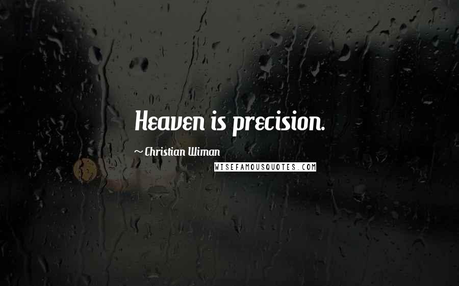 Christian Wiman Quotes: Heaven is precision.