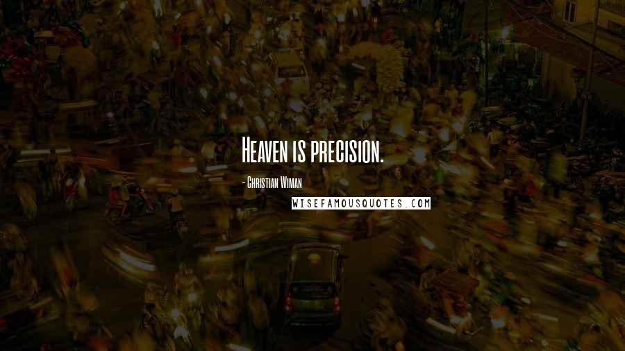 Christian Wiman Quotes: Heaven is precision.