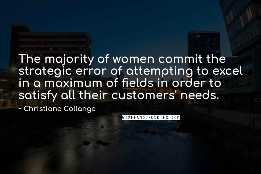 Christiane Collange Quotes: The majority of women commit the strategic error of attempting to excel in a maximum of fields in order to satisfy all their customers' needs.