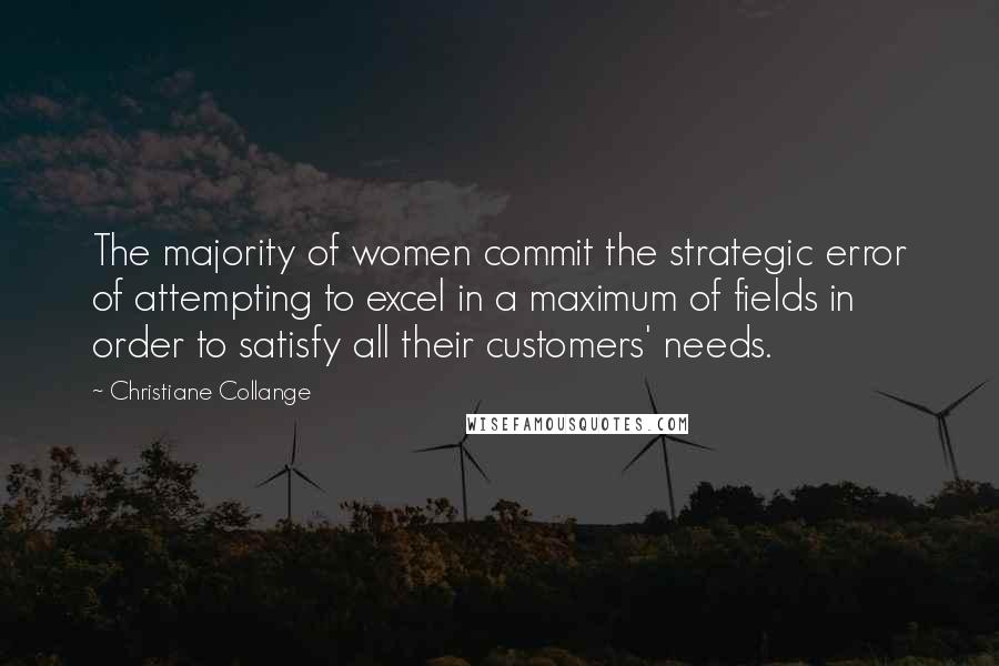 Christiane Collange Quotes: The majority of women commit the strategic error of attempting to excel in a maximum of fields in order to satisfy all their customers' needs.