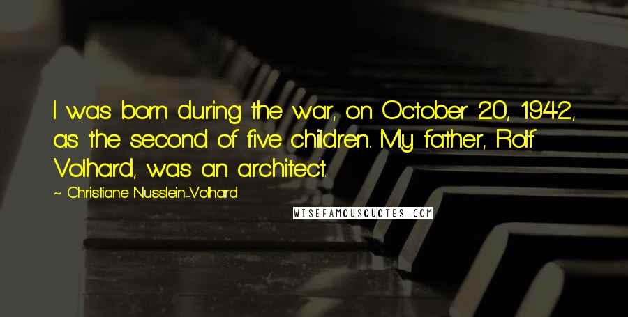 Christiane Nusslein-Volhard Quotes: I was born during the war, on October 20, 1942, as the second of five children. My father, Rolf Volhard, was an architect.