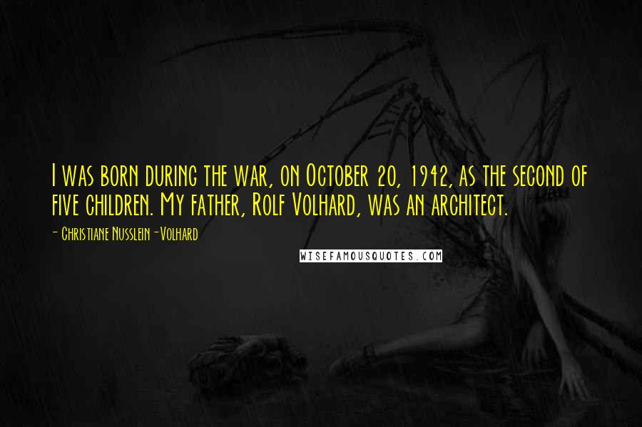 Christiane Nusslein-Volhard Quotes: I was born during the war, on October 20, 1942, as the second of five children. My father, Rolf Volhard, was an architect.