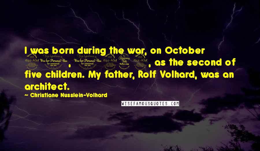 Christiane Nusslein-Volhard Quotes: I was born during the war, on October 20, 1942, as the second of five children. My father, Rolf Volhard, was an architect.