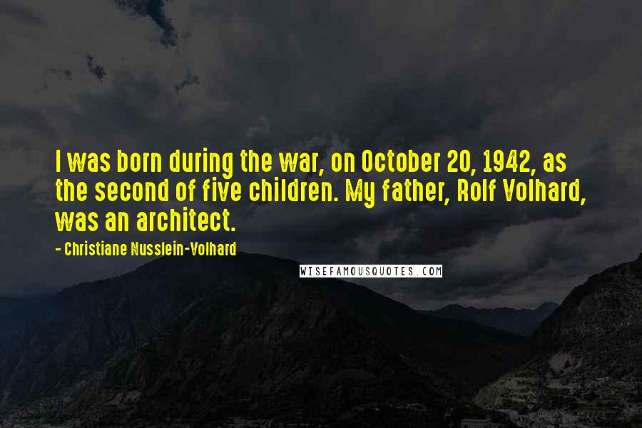 Christiane Nusslein-Volhard Quotes: I was born during the war, on October 20, 1942, as the second of five children. My father, Rolf Volhard, was an architect.