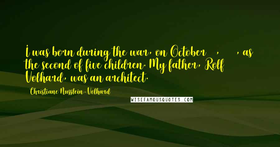 Christiane Nusslein-Volhard Quotes: I was born during the war, on October 20, 1942, as the second of five children. My father, Rolf Volhard, was an architect.