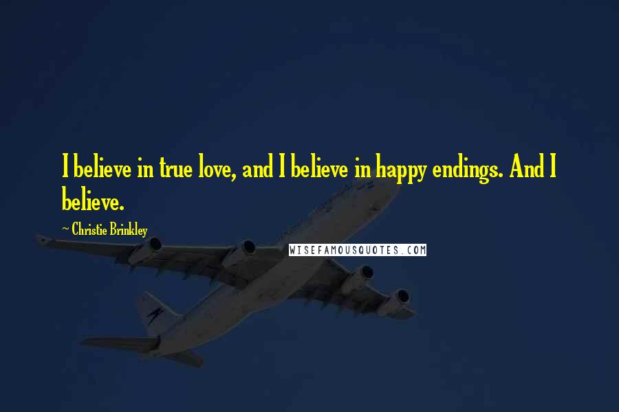 Christie Brinkley Quotes: I believe in true love, and I believe in happy endings. And I believe.