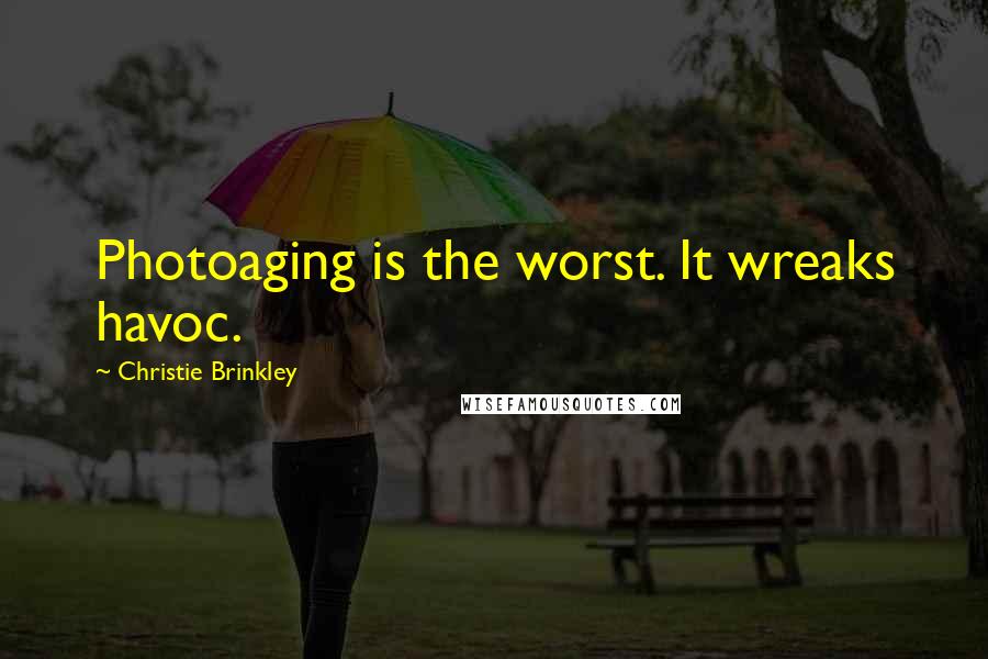 Christie Brinkley Quotes: Photoaging is the worst. It wreaks havoc.