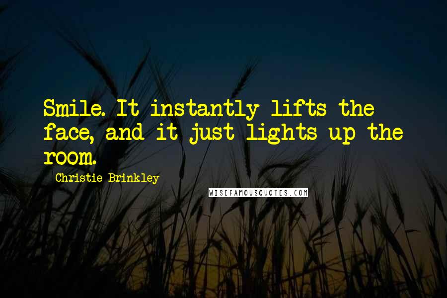 Christie Brinkley Quotes: Smile. It instantly lifts the face, and it just lights up the room.