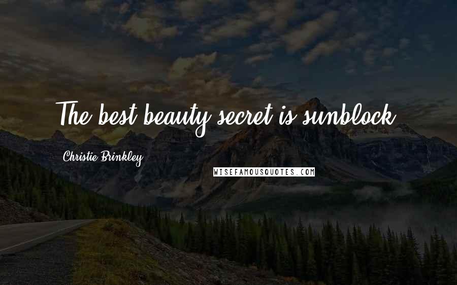 Christie Brinkley Quotes: The best beauty secret is sunblock.