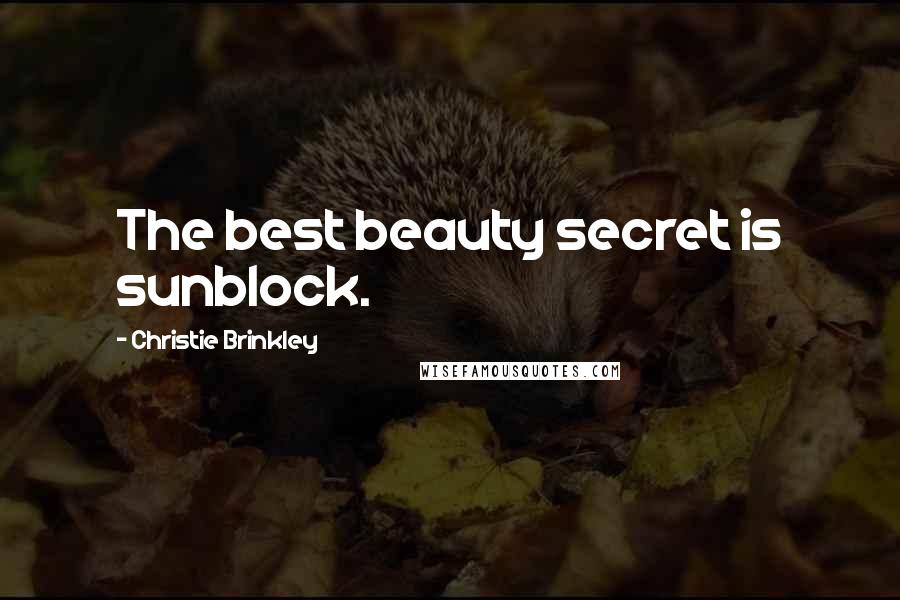 Christie Brinkley Quotes: The best beauty secret is sunblock.