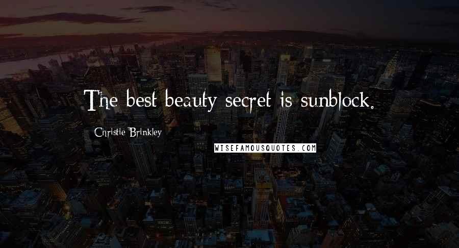 Christie Brinkley Quotes: The best beauty secret is sunblock.
