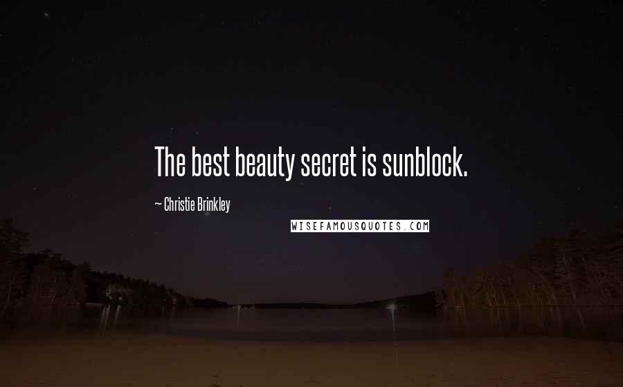 Christie Brinkley Quotes: The best beauty secret is sunblock.