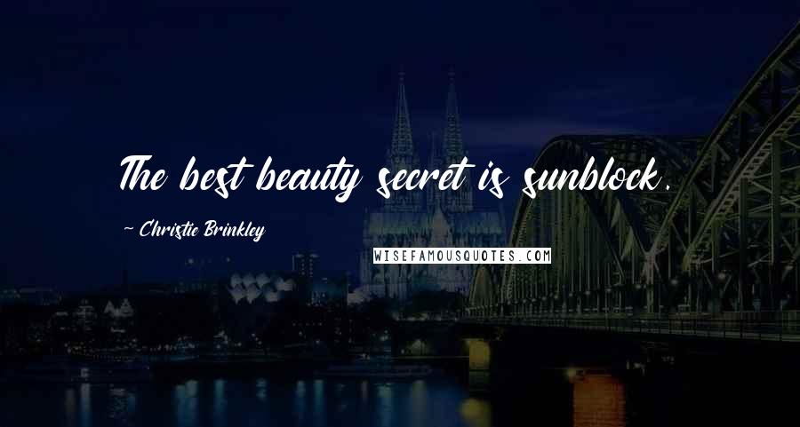 Christie Brinkley Quotes: The best beauty secret is sunblock.