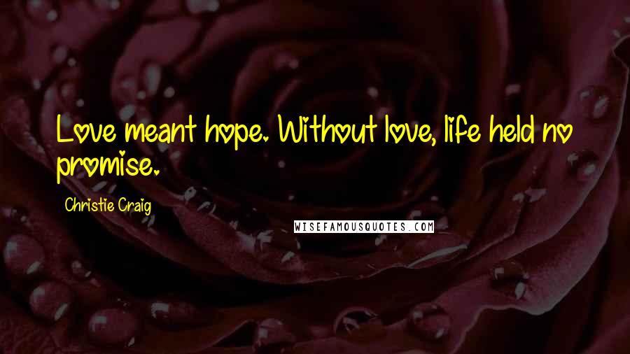 Christie Craig Quotes: Love meant hope. Without love, life held no promise.