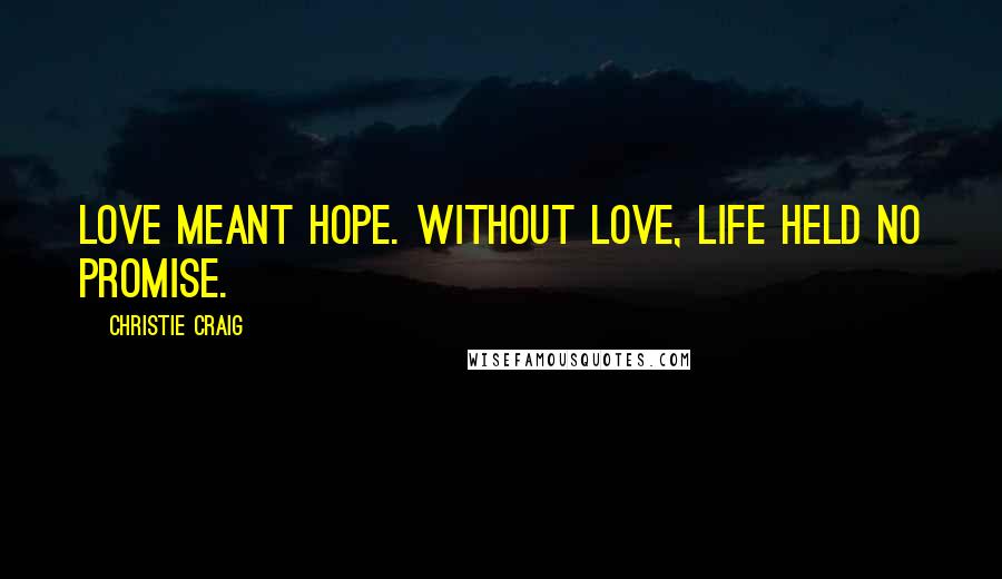 Christie Craig Quotes: Love meant hope. Without love, life held no promise.