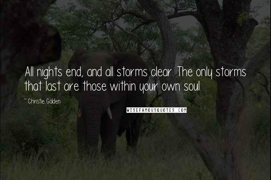 Christie Golden Quotes: All nights end, and all storms clear. The only storms that last are those within your own soul.