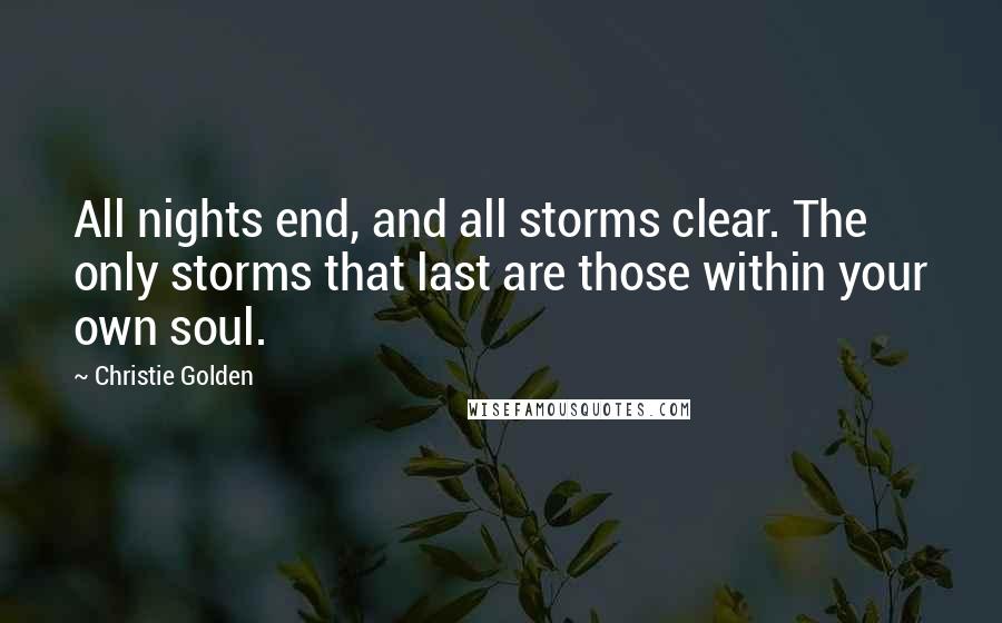 Christie Golden Quotes: All nights end, and all storms clear. The only storms that last are those within your own soul.