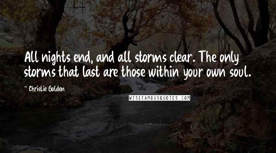 Christie Golden Quotes: All nights end, and all storms clear. The only storms that last are those within your own soul.