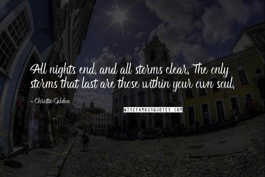 Christie Golden Quotes: All nights end, and all storms clear. The only storms that last are those within your own soul.