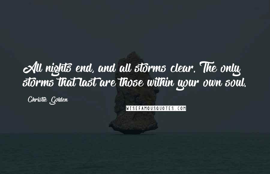 Christie Golden Quotes: All nights end, and all storms clear. The only storms that last are those within your own soul.