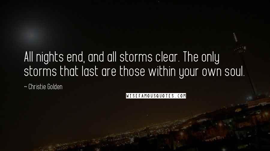 Christie Golden Quotes: All nights end, and all storms clear. The only storms that last are those within your own soul.