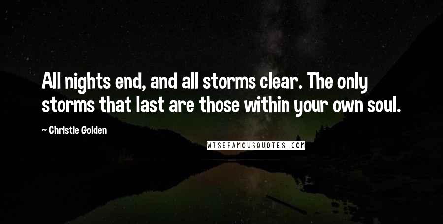 Christie Golden Quotes: All nights end, and all storms clear. The only storms that last are those within your own soul.