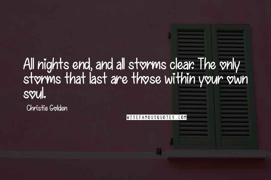 Christie Golden Quotes: All nights end, and all storms clear. The only storms that last are those within your own soul.