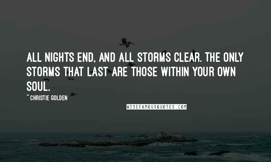 Christie Golden Quotes: All nights end, and all storms clear. The only storms that last are those within your own soul.