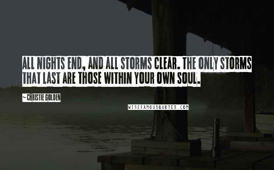 Christie Golden Quotes: All nights end, and all storms clear. The only storms that last are those within your own soul.