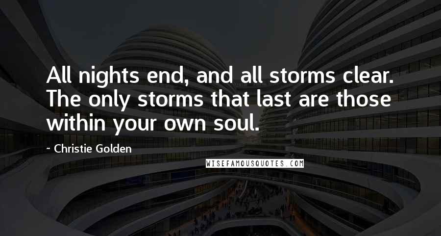 Christie Golden Quotes: All nights end, and all storms clear. The only storms that last are those within your own soul.