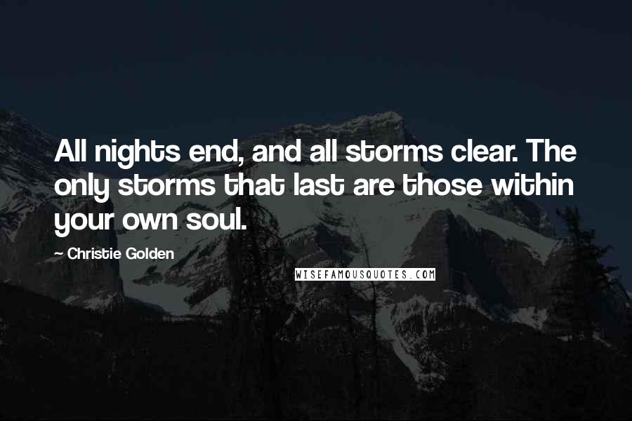 Christie Golden Quotes: All nights end, and all storms clear. The only storms that last are those within your own soul.