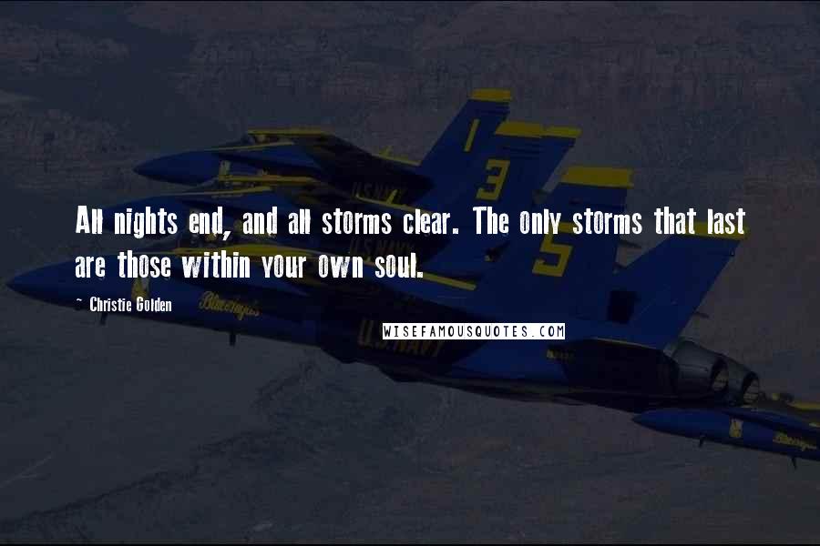 Christie Golden Quotes: All nights end, and all storms clear. The only storms that last are those within your own soul.
