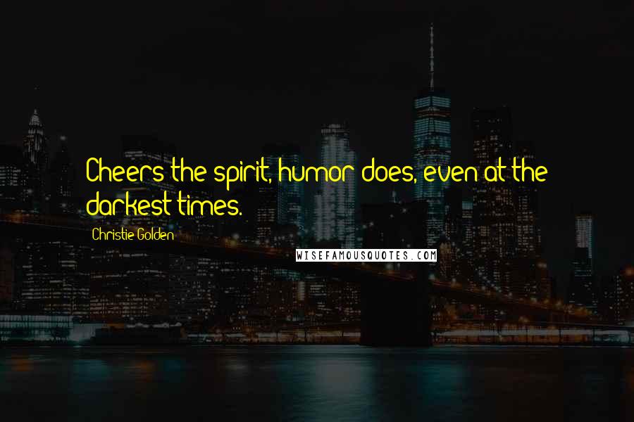 Christie Golden Quotes: Cheers the spirit, humor does, even at the darkest times.