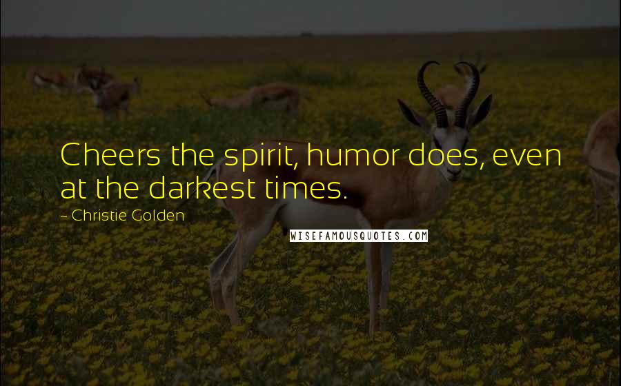 Christie Golden Quotes: Cheers the spirit, humor does, even at the darkest times.