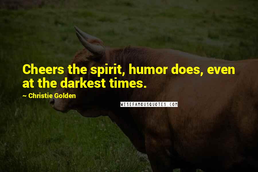 Christie Golden Quotes: Cheers the spirit, humor does, even at the darkest times.