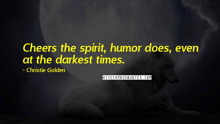 Christie Golden Quotes: Cheers the spirit, humor does, even at the darkest times.