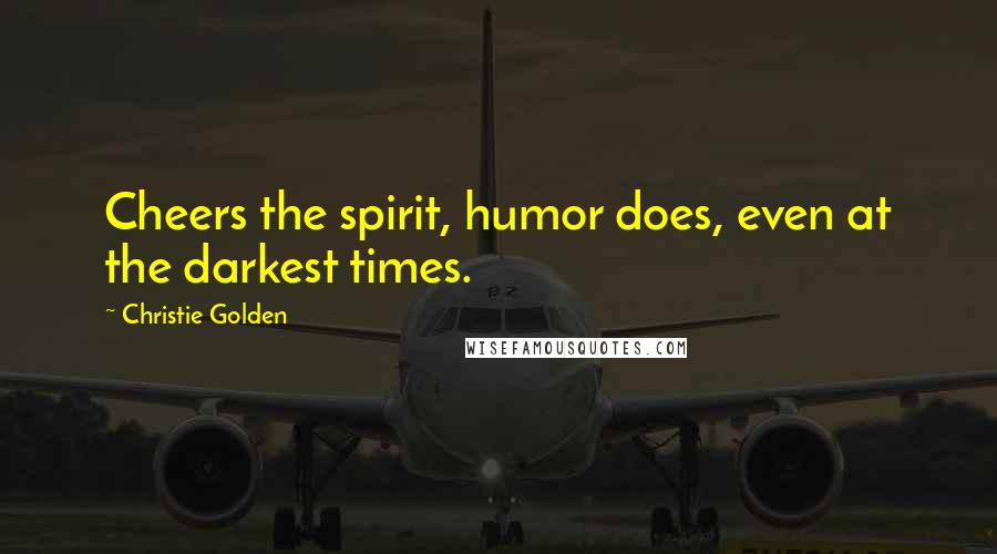 Christie Golden Quotes: Cheers the spirit, humor does, even at the darkest times.