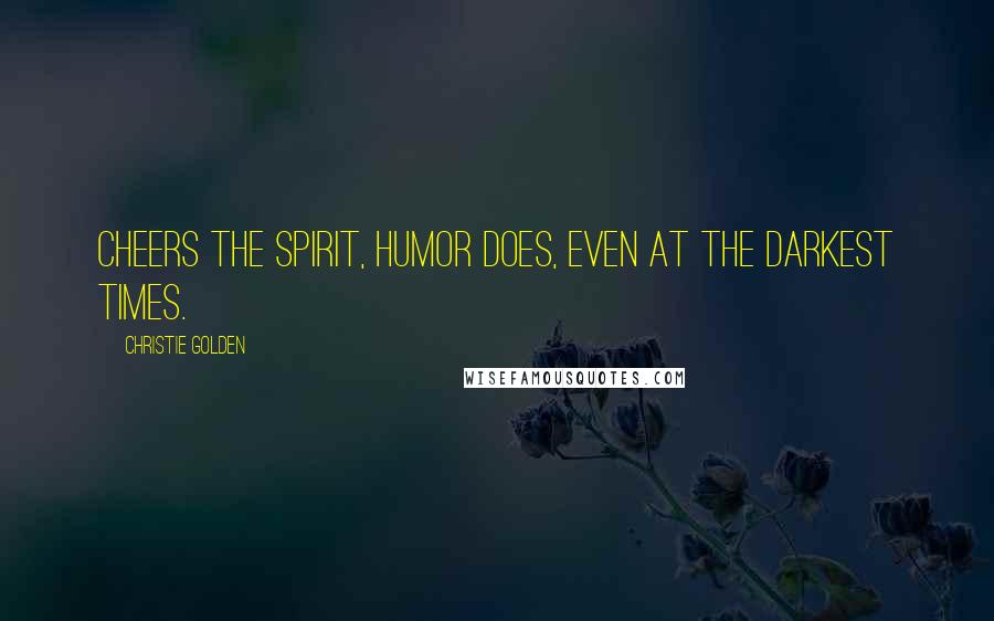 Christie Golden Quotes: Cheers the spirit, humor does, even at the darkest times.
