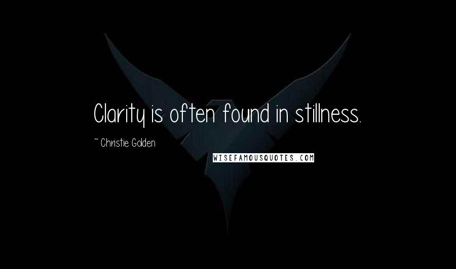 Christie Golden Quotes: Clarity is often found in stillness.