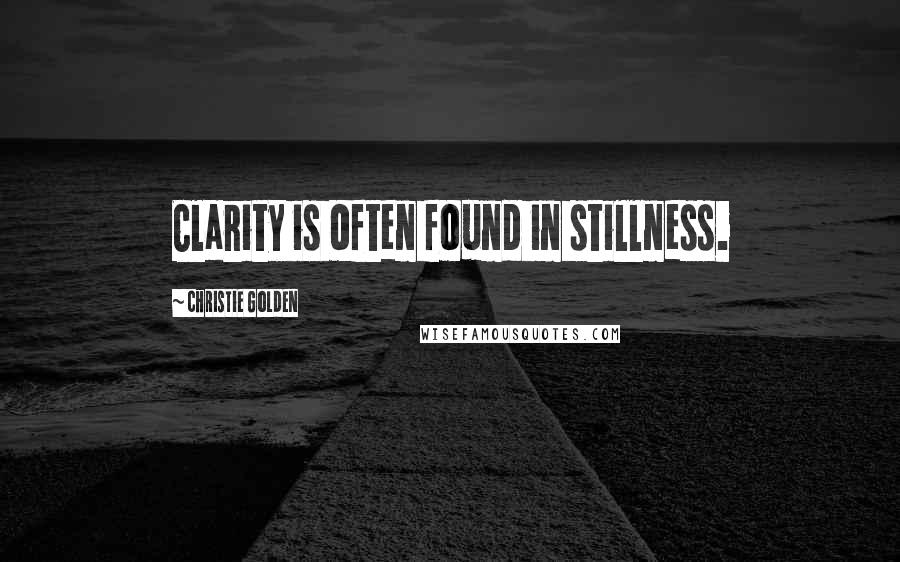 Christie Golden Quotes: Clarity is often found in stillness.